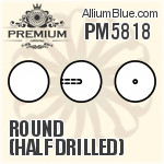 PM5818 - Round (Half Drilled)